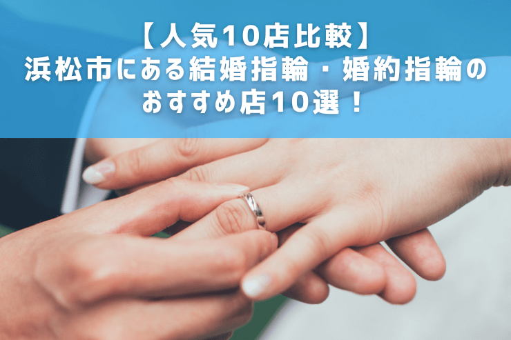 【人気10店比較】浜松市にある結婚指輪・婚約指輪のおすすめ店10選！